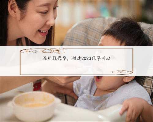 温州找代孕，福建2023代孕网站